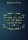Works of S. Weir Mitchell: When All the Woods Are Green - Mitchell S. Weir