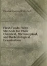 Flesh Foods: With Methods for Their Chemical, Microscopical, and Bacteriological Examination - Charles Ainsworth Mitchell