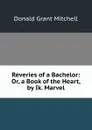 Reveries of a Bachelor: Or, a Book of the Heart, by Ik. Marvel - Mitchell Donald Grant