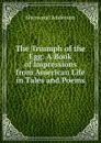 The Triumph of the Egg: A Book of Impressions from American Life in Tales and Poems - Sherwood Anderson