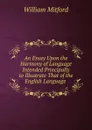 An Essay Upon the Harmony of Language Intended Principally to Illustrate That of the English Language . - Mitford William