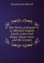 The Works of Donald G. Mitchell: English Lands, Leters and Kings; Queen Anne and the Georges - Mitchell Donald Grant