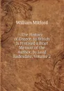 The History of Greece. to Which Is Prefixed a Brief Memoir of the Author, by Lord Redesdale, Volume 2 - Mitford William