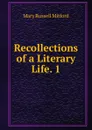 Recollections of a Literary Life. 1 - Mitford Mary Russell