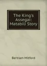 The King.s Assegai: Matabili Story - Bertram Mitford