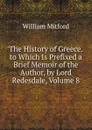The History of Greece. to Which Is Prefixed a Brief Memoir of the Author, by Lord Redesdale, Volume 8 - Mitford William