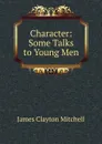 Character: Some Talks to Young Men - James Clayton Mitchell