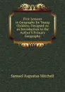 First Lessons in Geography for Young Children: Designed As an Introduction to the Author.S Primary Geography - S. Augustus Mitchell