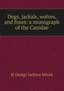 Dogs, jackals, wolves, and foxes: a monograph of the Canidae - Mivart St George
