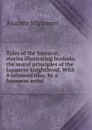 Tales of the Samurai; stories illustrating bushido, the moral principles of the Japanese knighthood. With 8 coloured illus. by a Japanese artist - Asataro Miyamori