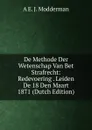 De Methode Der Wetenschap Van Bet Strafrecht: Redevoering . Leiden De 18 Den Maart 1871 (Dutch Edition) - A E. J. Modderman