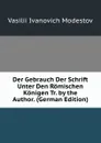 Der Gebrauch Der Schrift Unter Den Romischen Konigen Tr. by the Author. (German Edition) - Vasilii Ivanovich Modestov