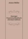 Danziger Frauentrachtenbuch (German Edition) - Anton Möller