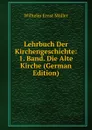 Lehrbuch Der Kirchengeschichte: 1. Band. Die Alte Kirche (German Edition) - Wilhelm Ernst Möller