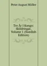 Tre Ar I Kongo: Skildringar, Volume 1 (Swedish Edition) - Peter August Möller