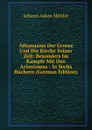 Athanasius Der Grosse Und Die Kirche Seiner Zeit: Besonders Im Kampfe Mit Den Arianismus : In Sechs Buchern (German Edition) - Johann Adam Möhler