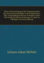Neue Untersuchungen Der Lehrgegensatze Zwischen Den Katholiken Und Protestanten: Eine Vertheidigung Meiner Symbolik Gegen Die Kritik Des Herrn Professors Dr. Baur in Tubingen (German Edition) - Johann Adam Möhler
