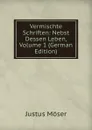 Vermischte Schriften: Nebst Dessen Leben, Volume 1 (German Edition) - Justus Möser