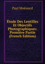 Etude Des Lentilles Et Objectifs Photographiques: Premiere Partie (French Edition) - Paul Moëssard