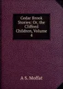 Cedar Brook Stories: Or, the Clifford Children, Volume 4 - A S. Moffat