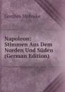 Napoleon: Stimmen Aus Dem Norden Und Suden (German Edition) - Gottlieb Mohnike