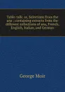 Table-talk: or, Selections from the ana ; containing extracts from the different collections of ana, French, English, Italian, and German - George Moir