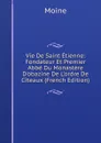 Vie De Saint Etienne: Fondateur Et Premier Abbe Du Monastere D.obazine De L.ordre De Citeaux (French Edition) - Moine