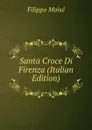 Santa Croce Di Firenza (Italian Edition) - Filippo Moisé