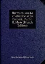 Hermann; ou, La civilisation et la barbarie. Par H.G. Moke (French Edition) - Henri Guillaume Philippe Moke