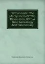 Nathan Hale: The Martyr-hero Of The Revolution, With A Hale Genealogy And Hale.s Diary - Holloway Charlotte Molyneux