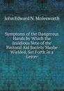 Symptoms of the Dangerous Hands by Which the Insidious Veto of the Pastoral Aid Society Maybe Wielded, Set Forth in a Letter - John Edward N. Molesworth