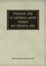 French life in letters; with notes on idions, etc - Mary Louisa Molesworth