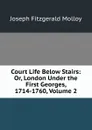 Court Life Below Stairs: Or, London Under the First Georges, 1714-1760, Volume 2 - J. Fitzgerald Molloy