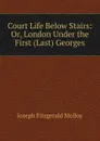 Court Life Below Stairs: Or, London Under the First (Last) Georges - J. Fitzgerald Molloy