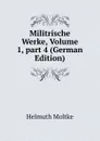 Militrische Werke, Volume 1,.part 4 (German Edition) - Helmuth Moltke