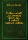 Feldmarschall Graf Moltke.s Briefe Aus Russland (German Edition) - Helmuth Moltke