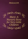 Mary: A Nursery Story for Very Little Children - Molesworth