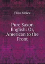 Pure Saxon English: Or, American to the Front - Elias Molee