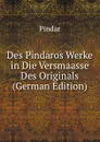 Des Pindaros Werke in Die Versmaasse Des Originals (German Edition) - Pindar