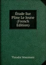 Etude Sur Pline Le Jeune (French Edition) - Théodor Mommsen