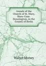 Annals of the Church of St. Mary, Shaw-Cum-Donnington, in the County of Berks - Walter Money