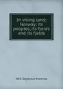In viking land; Norway: its peoples, its fjords and its fjelds - Will Seymour Monroe