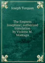 The Empress Josephine; authorized translation by Violette M. Montagu - Joseph Turquan