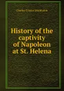 History of the captivity of Napoleon at St. Helena - Charles-Tristan Montholon