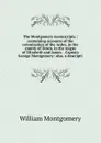 The Montgomery manuscripts.: containing accounts of the colonization of the Ardes, in the county of Down, in the reigns of Elizabeth and James. . Captain George Montgomery: also, a descripti - William Montgomery