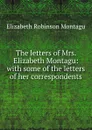 The letters of Mrs. Elizabeth Montagu: with some of the letters of her correspondents - Elizabeth Robinson Montagu