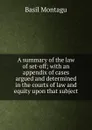 A summary of the law of set-off; with an appendix of cases argued and determined in the courts of law and equity upon that subject - Basil Montagu
