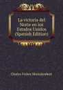 La victoria del Norte en los Estados Unidos (Spanish Edition) - Montalembert Charles Forbes
