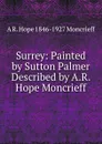 Surrey: Painted by Sutton Palmer Described by A.R. Hope Moncrieff - A R. Hope 1846-1927 Moncrieff