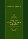 Young folks. readings, for social and public entertainment - Lewis B. 1825?-1879 Monroe